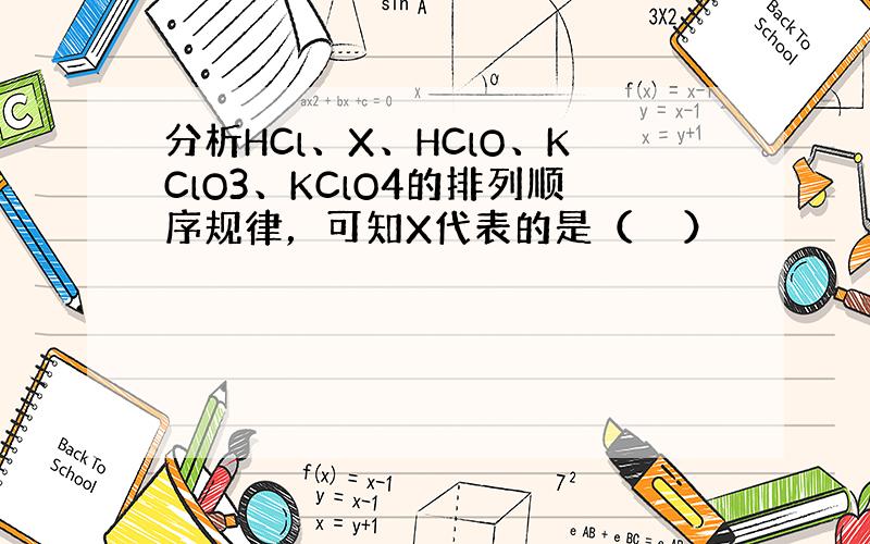 分析HCl、X、HClO、KClO3、KClO4的排列顺序规律，可知X代表的是（　　）