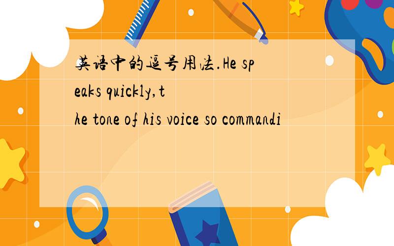 英语中的逗号用法.He speaks quickly,the tone of his voice so commandi