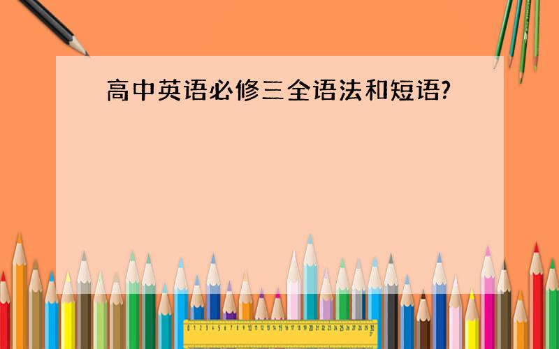 高中英语必修三全语法和短语?