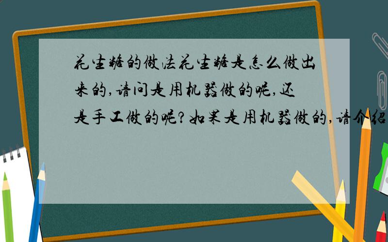 花生糖的做法花生糖是怎么做出来的,请问是用机器做的呢,还是手工做的呢?如果是用机器做的,请介绍一两款家用的花生糖机,用的