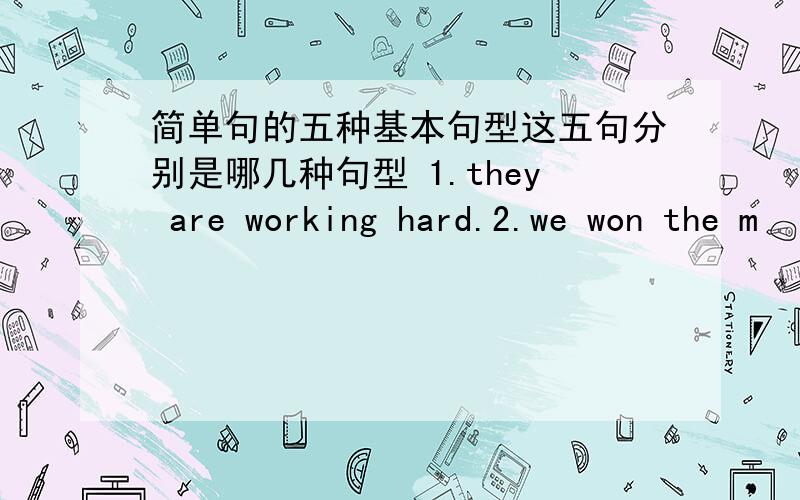 简单句的五种基本句型这五句分别是哪几种句型 1.they are working hard.2.we won the m