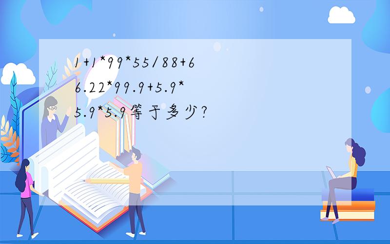 1+1*99*55/88+66.22*99.9+5.9*5.9*5.9等于多少?