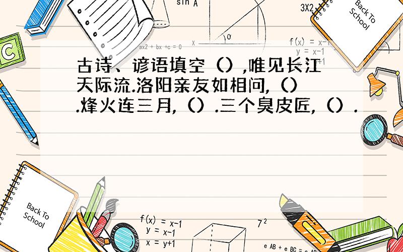 古诗、谚语填空（）,唯见长江天际流.洛阳亲友如相问,（）.烽火连三月,（）.三个臭皮匠,（）.