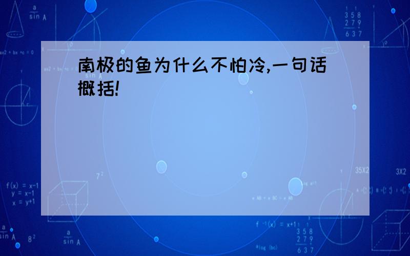 南极的鱼为什么不怕冷,一句话概括!