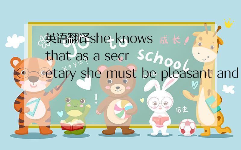 英语翻译she knows that as a secretary she must be pleasant and h