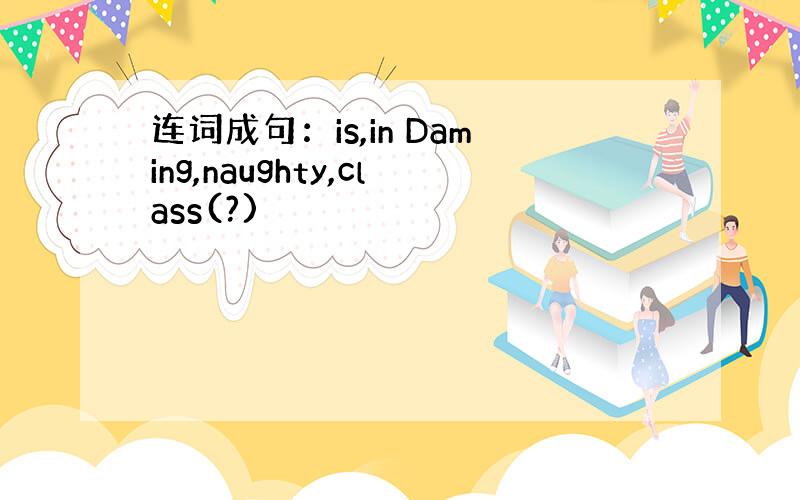 连词成句：is,in Daming,naughty,class(?)