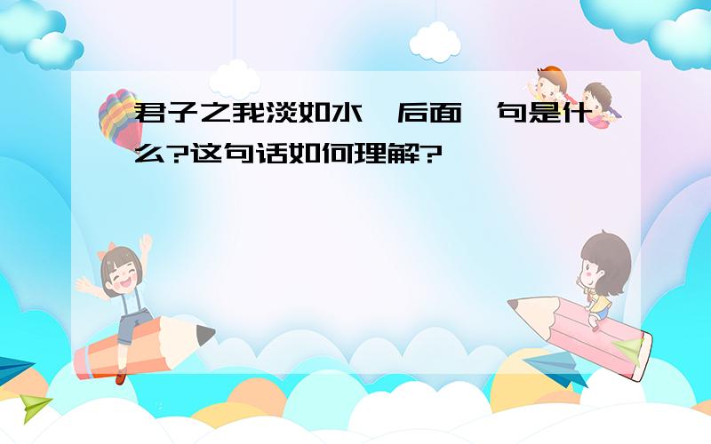 君子之我淡如水,后面一句是什么?这句话如何理解?