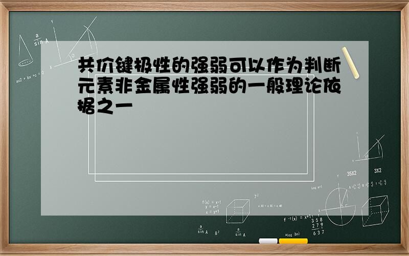 共价键极性的强弱可以作为判断元素非金属性强弱的一般理论依据之一