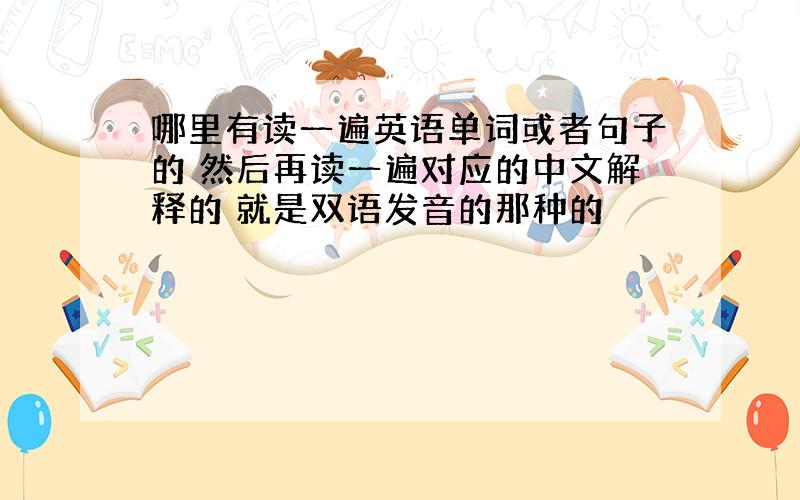 哪里有读一遍英语单词或者句子的 然后再读一遍对应的中文解释的 就是双语发音的那种的