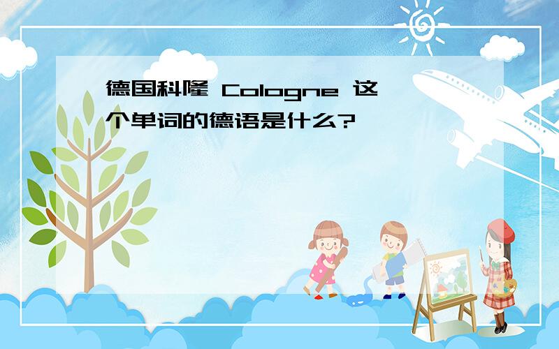 德国科隆 Cologne 这个单词的德语是什么?