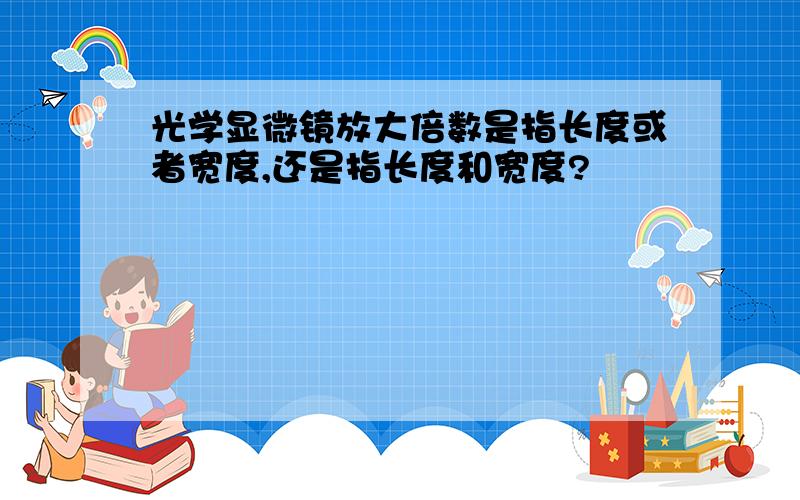 光学显微镜放大倍数是指长度或者宽度,还是指长度和宽度?