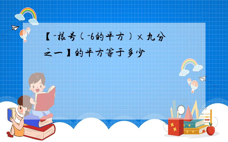 【-根号(-6的平方)×九分之一】的平方等于多少