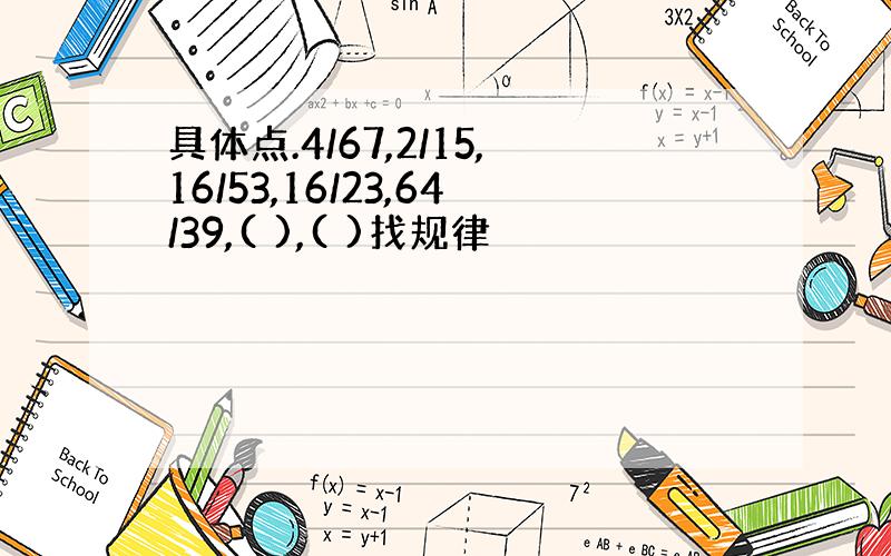 具体点.4/67,2/15,16/53,16/23,64/39,( ),( )找规律