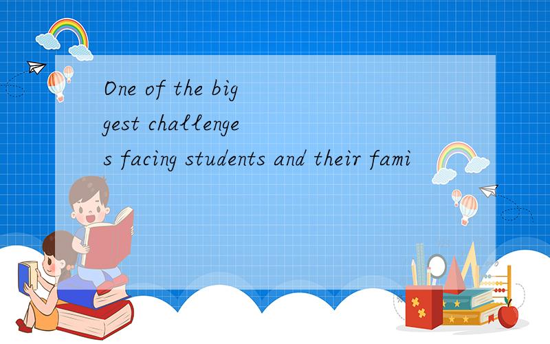 One of the biggest challenges facing students and their fami