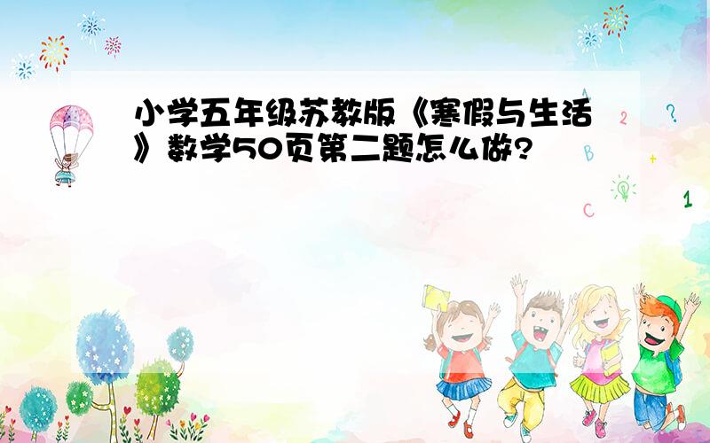 小学五年级苏教版《寒假与生活》数学50页第二题怎么做?