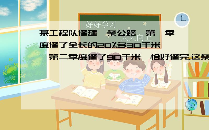 某工程队修建一条公路,第一季度修了全长的20%多30千米,第二季度修了90千米,恰好修完.这条公路全长多少