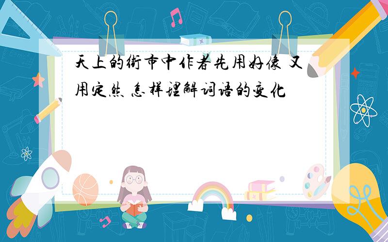 天上的街市中作者先用好像 又用定然 怎样理解词语的变化