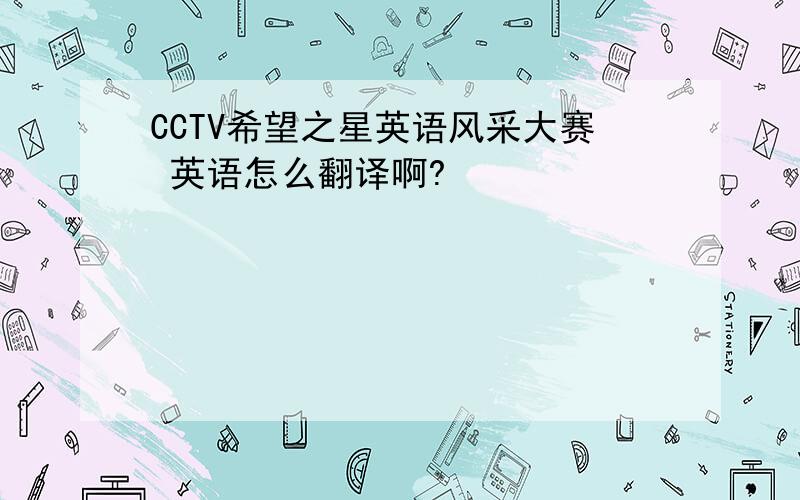 CCTV希望之星英语风采大赛 英语怎么翻译啊?