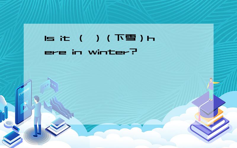 Is it （ ）（下雪）here in winter?