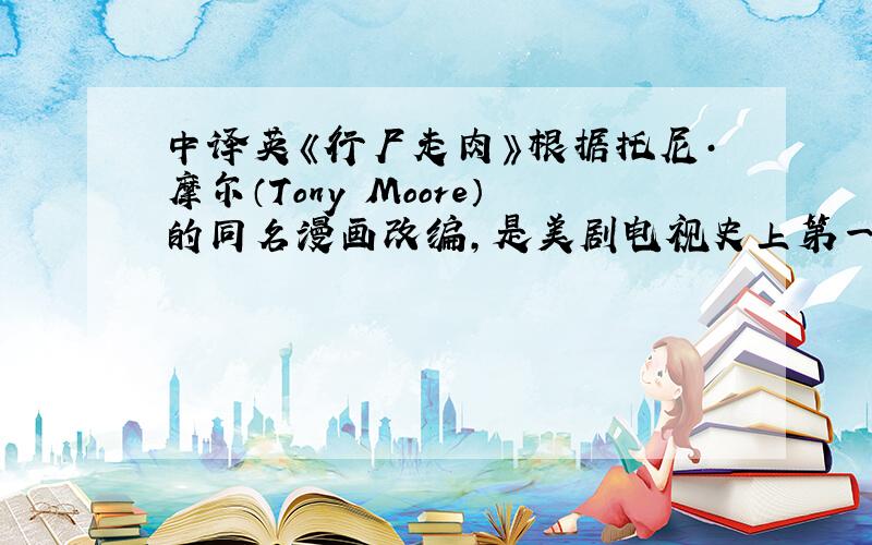 中译英《行尸走肉》根据托尼·摩尔（Tony Moore）的同名漫画改编,是美剧电视史上第一部正宗的僵尸电视剧.镇治安官瑞