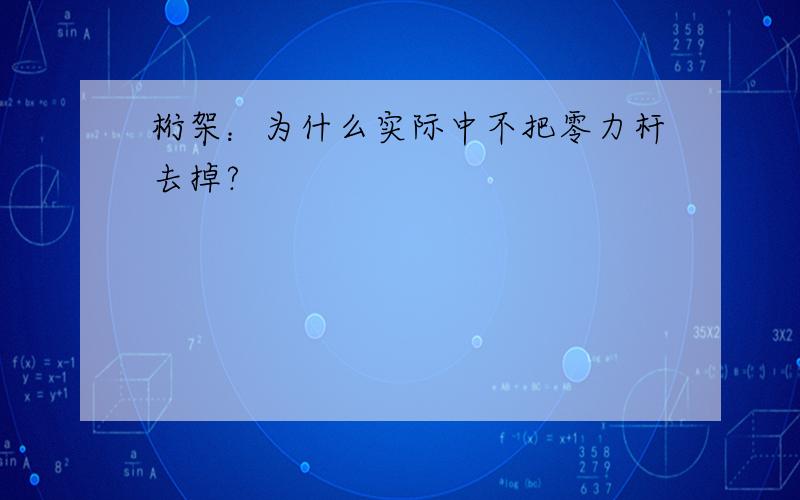 桁架：为什么实际中不把零力杆去掉?