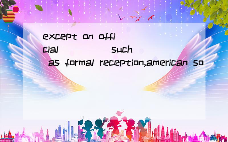 except on official ____ such as formal reception,american so