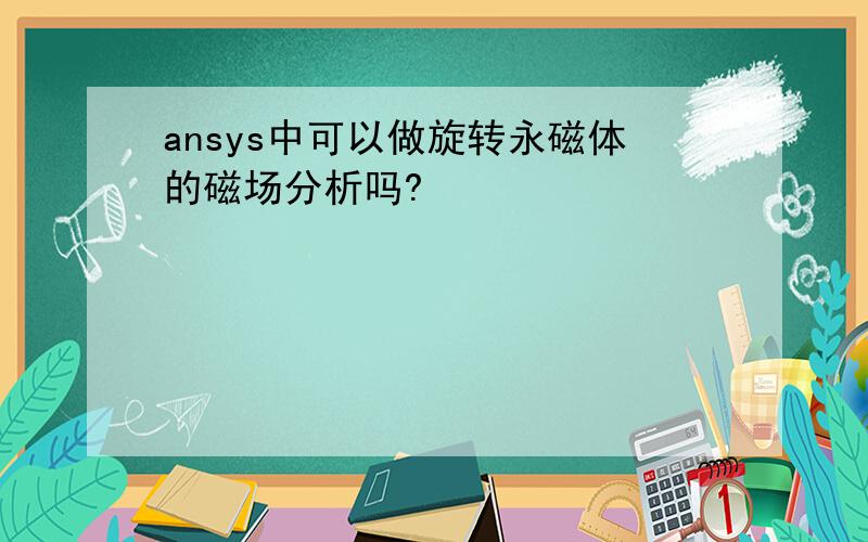 ansys中可以做旋转永磁体的磁场分析吗?