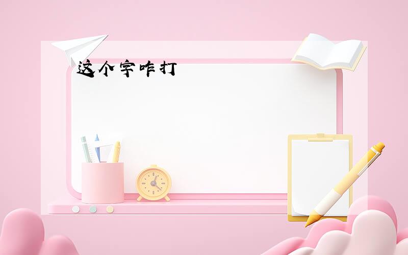 这个字咋打