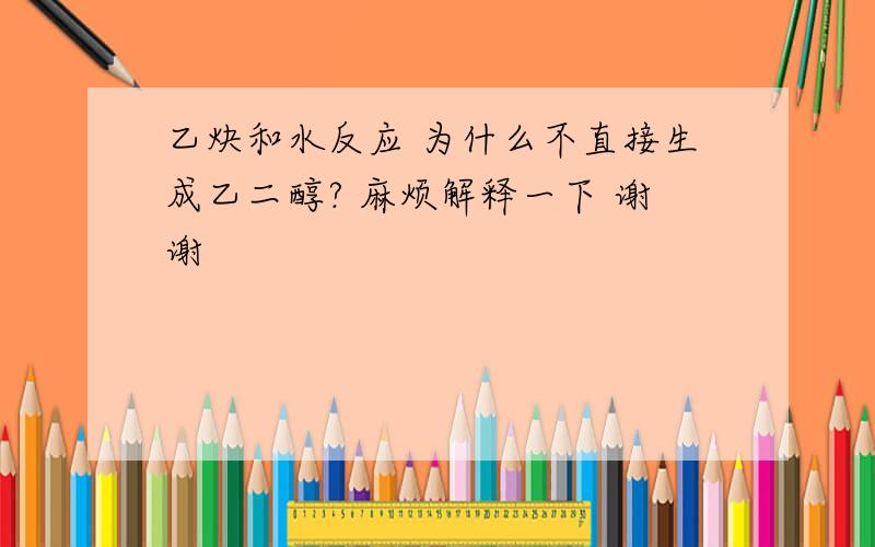 乙炔和水反应 为什么不直接生成乙二醇? 麻烦解释一下 谢谢