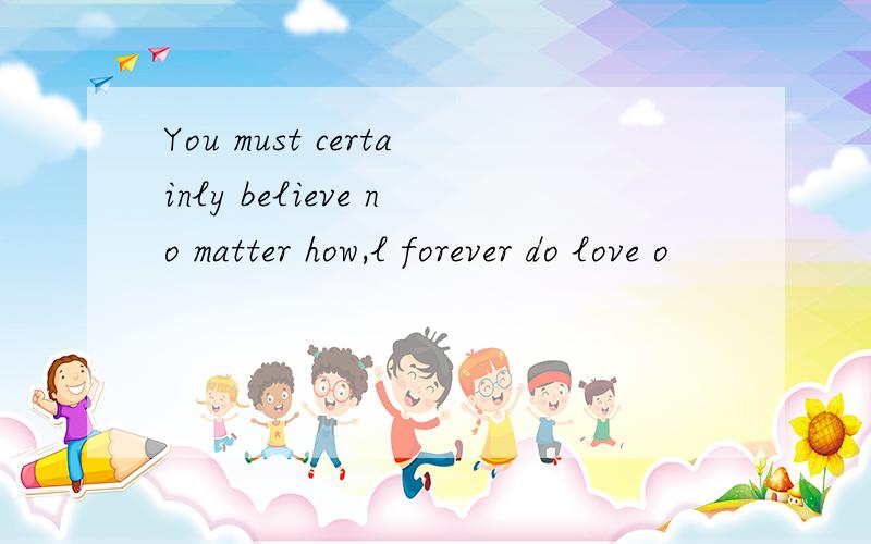 You must certainly believe no matter how,l forever do love o