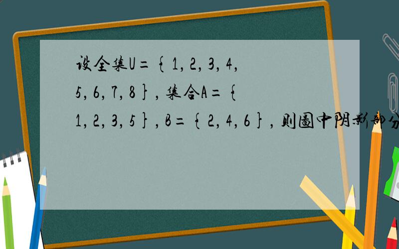 设全集U={1，2，3，4，5，6，7，8}，集合A={1，2，3，5}，B={2，4，6}，则图中阴影部分表示的集合为