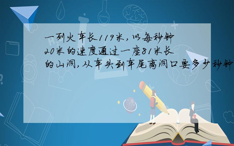 一列火车长119米,以每秒钟20米的速度通过一座81米长的山洞,从车头到车尾离洞口要多少秒钟?