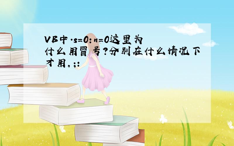 VB中.s=0:n=0这里为什么用冒号?分别在什么情况下才用,;: