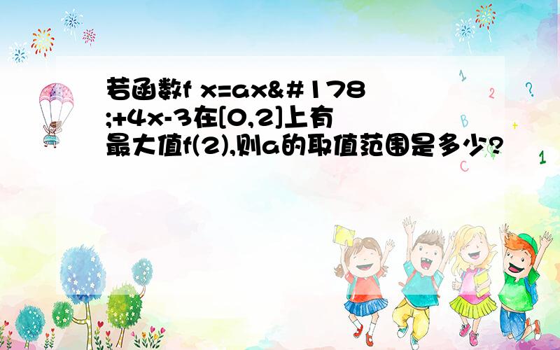 若函数f x=ax²+4x-3在[0,2]上有最大值f(2),则a的取值范围是多少?