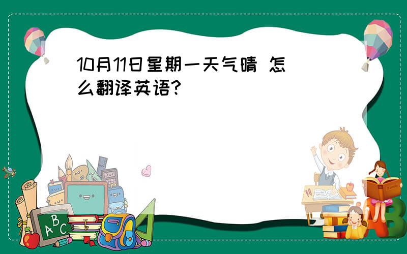 10月11日星期一天气晴 怎么翻译英语?