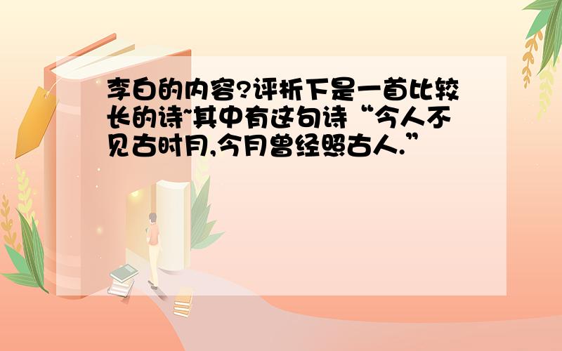 李白的内容?评析下是一首比较长的诗~其中有这句诗“今人不见古时月,今月曾经照古人.”