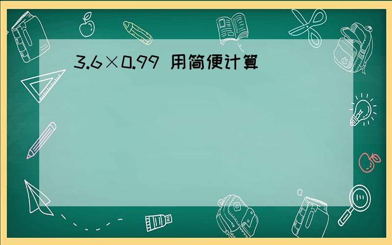 3.6×0.99 用简便计算