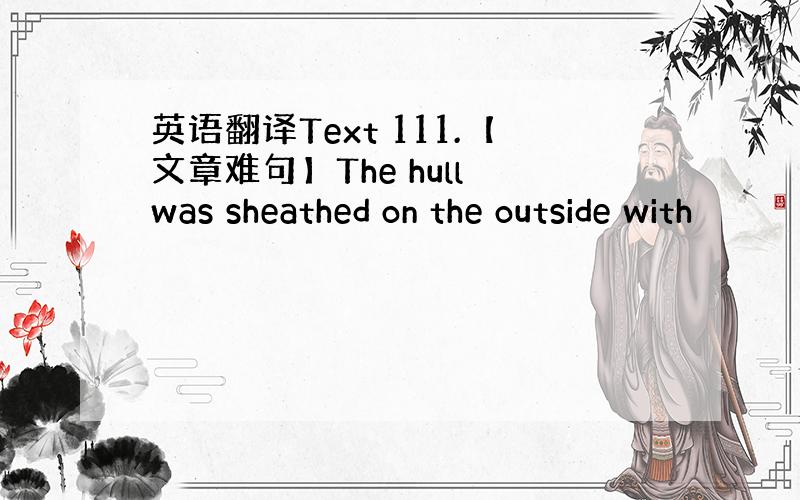 英语翻译Text 111.【文章难句】The hull was sheathed on the outside with