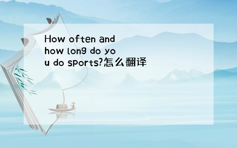 How often and how long do you do sports?怎么翻译