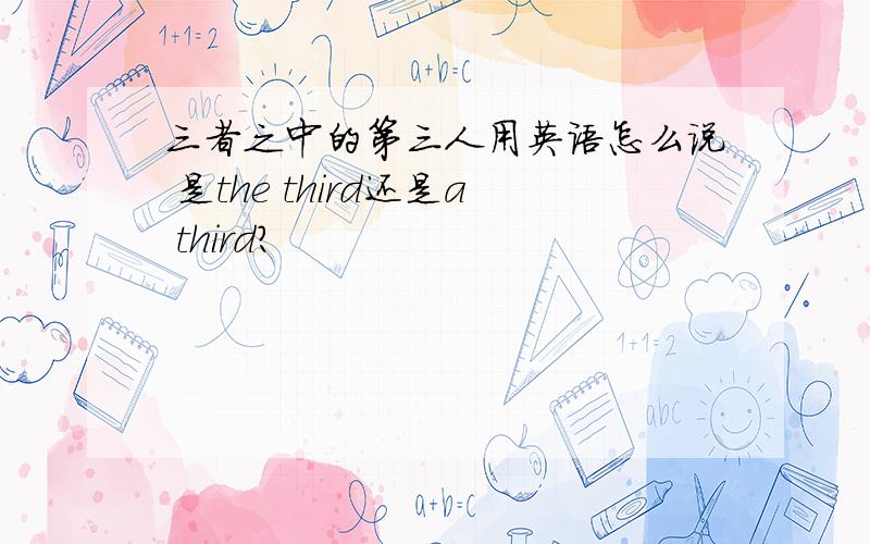 三者之中的第三人用英语怎么说 是the third还是a third?