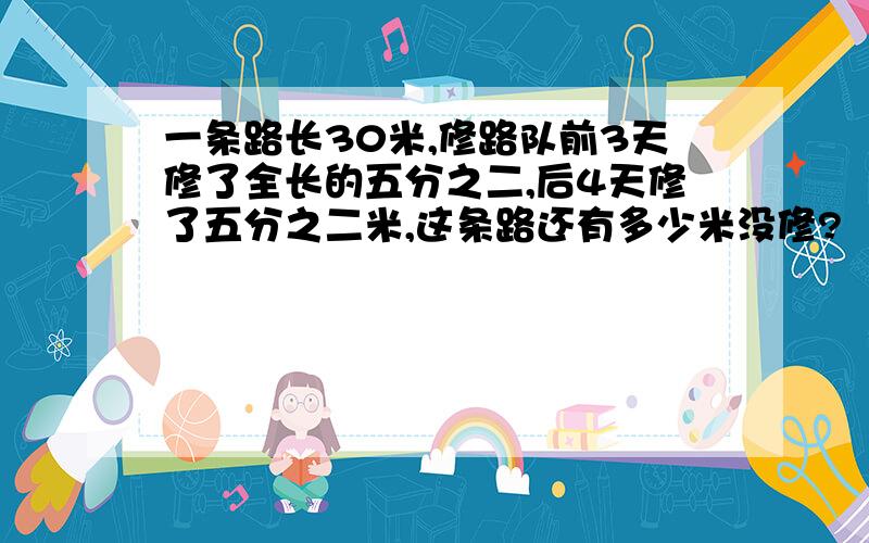 一条路长30米,修路队前3天修了全长的五分之二,后4天修了五分之二米,这条路还有多少米没修?