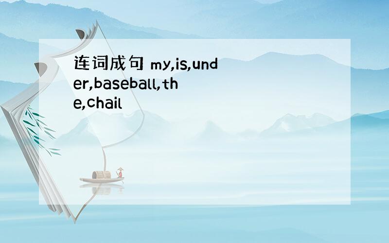 连词成句 my,is,under,baseball,the,chail