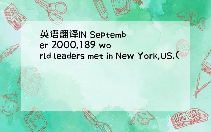 英语翻译IN September 2000,189 world leaders met in New York,US.(