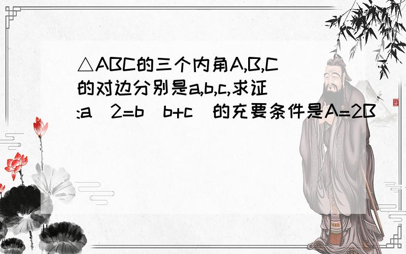 △ABC的三个内角A,B,C的对边分别是a,b,c,求证:a^2=b(b+c)的充要条件是A=2B