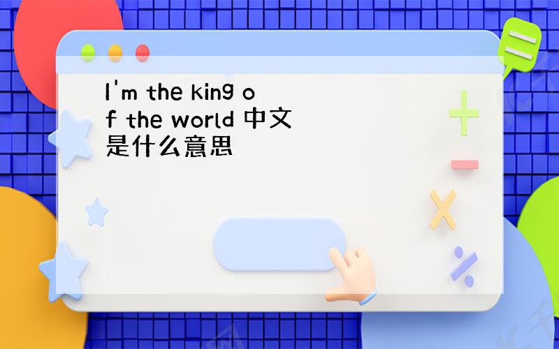 I'm the king of the world 中文是什么意思