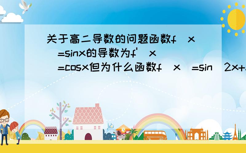 关于高二导数的问题函数f(x)=sinx的导数为f'(x)=cosx但为什么函数f(x)=sin(2x+3)的导数不能用