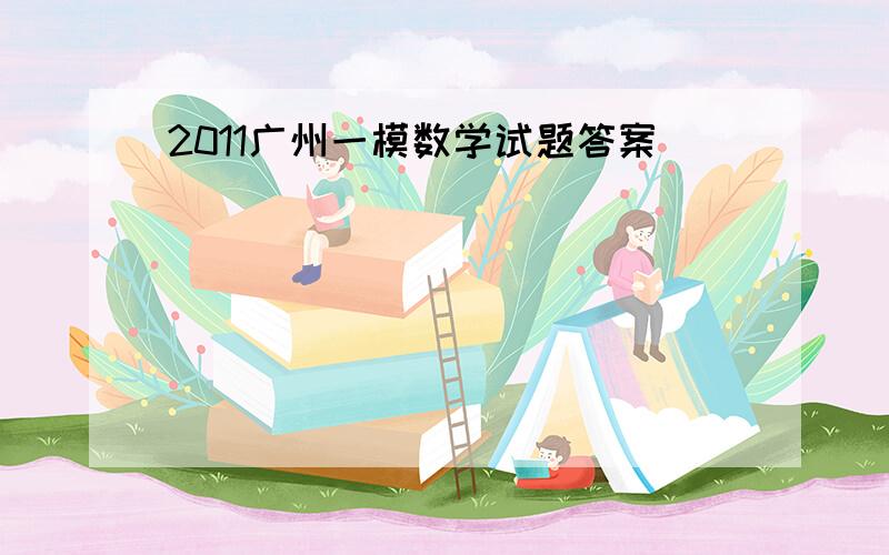 2011广州一模数学试题答案