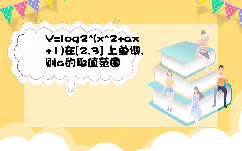 Y=log2^(x^2+ax+1)在[2,3] 上单调,则a的取值范围