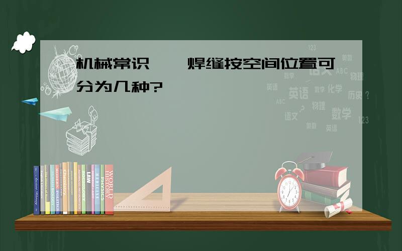 机械常识——焊缝按空间位置可分为几种?