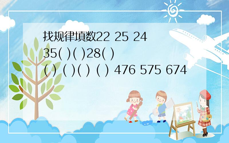 找规律填数22 25 24 35( )( )28( ) ( ) ( )( ) ( ) 476 575 674